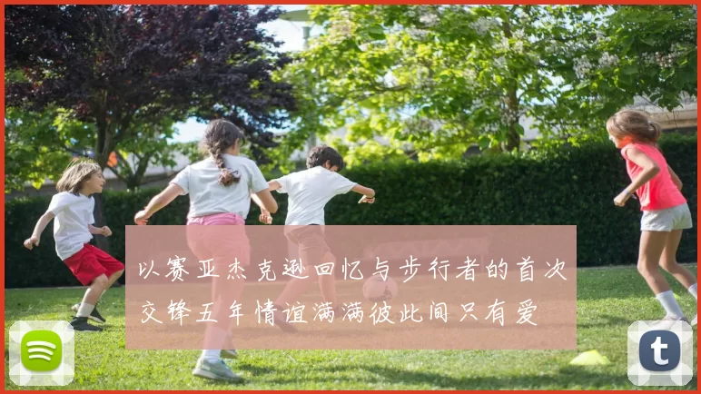 以赛亚杰克逊回忆与步行者的首次交锋五年情谊满满彼此间只有爱